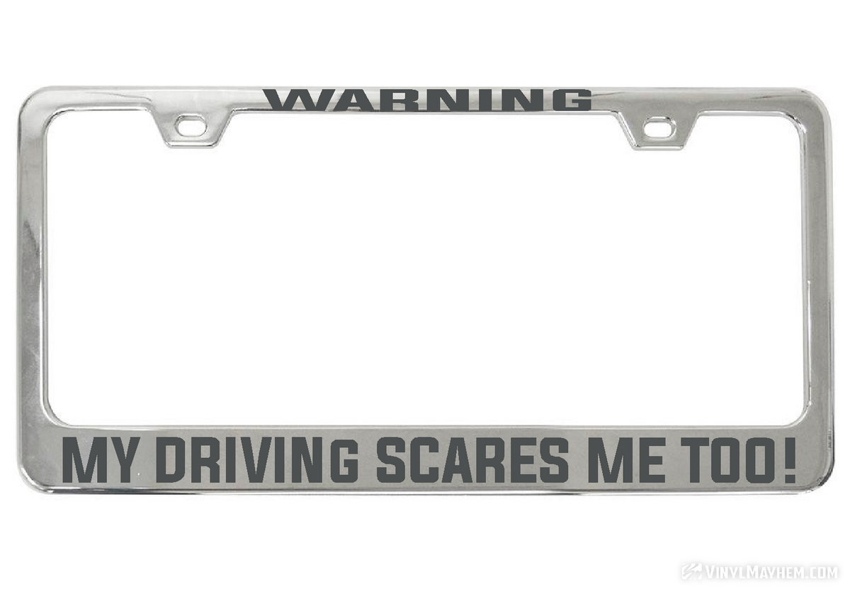 WARNING My Driving Scares Me too chrome license plate frame