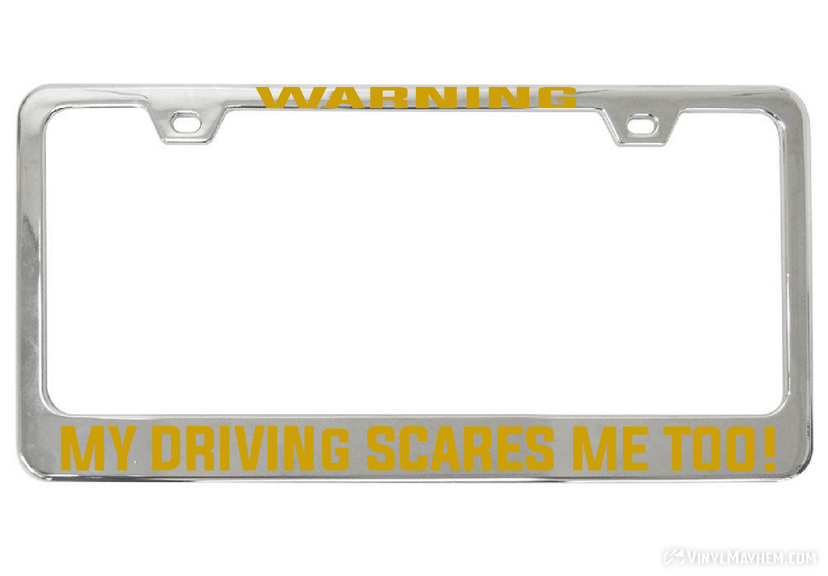 WARNING My Driving Scares Me too chrome license plate frame