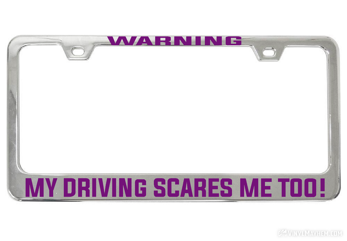 WARNING My Driving Scares Me too chrome license plate frame