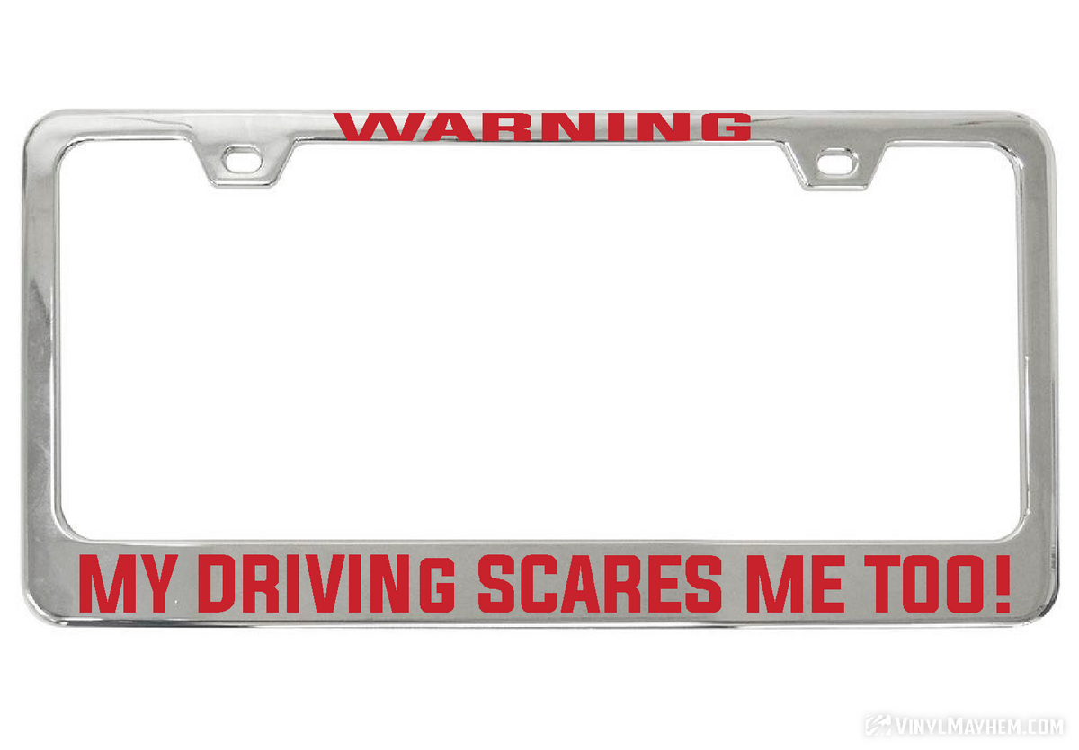 WARNING My Driving Scares Me too chrome license plate frame
