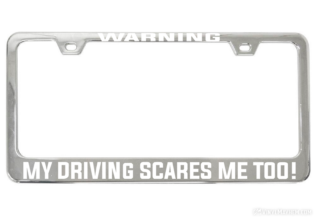 WARNING My Driving Scares Me too chrome license plate frame