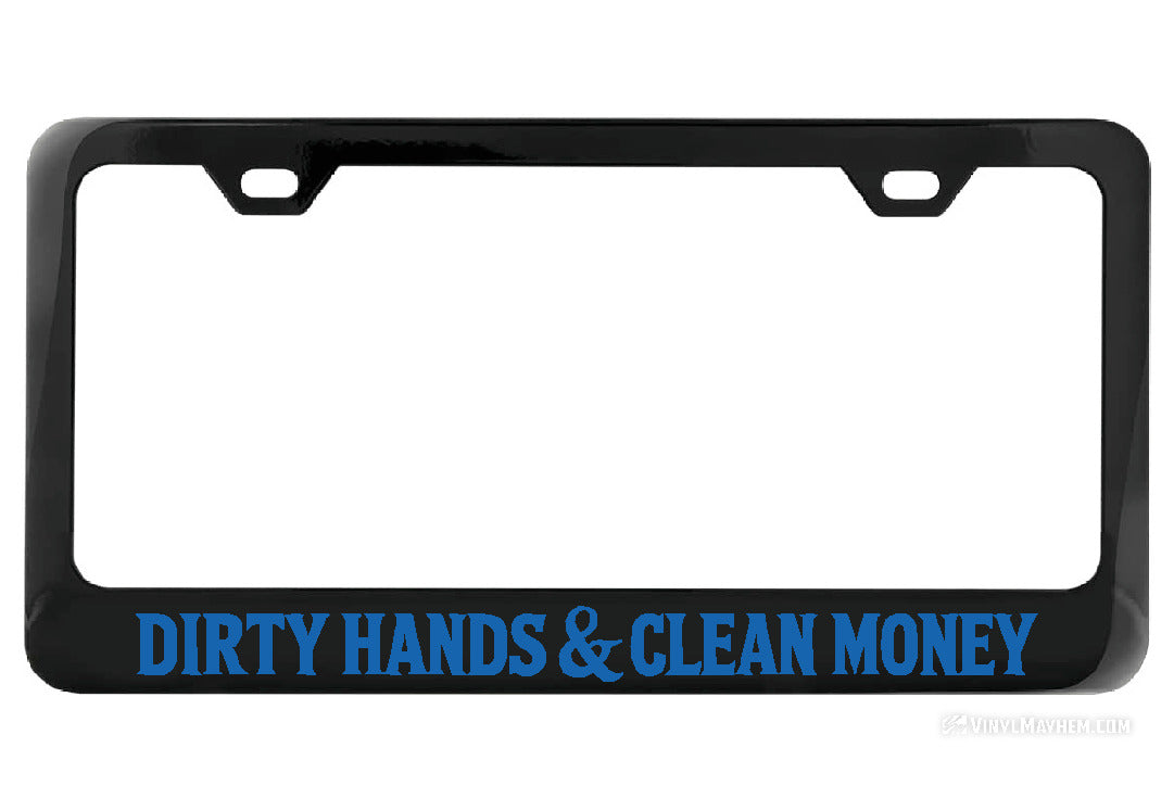 Dirty Hands Clean Money Black License Plate Frame