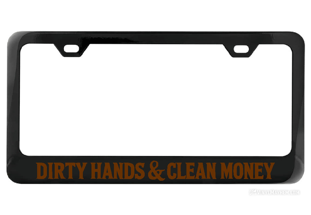 Dirty Hands Clean Money Black License Plate Frame