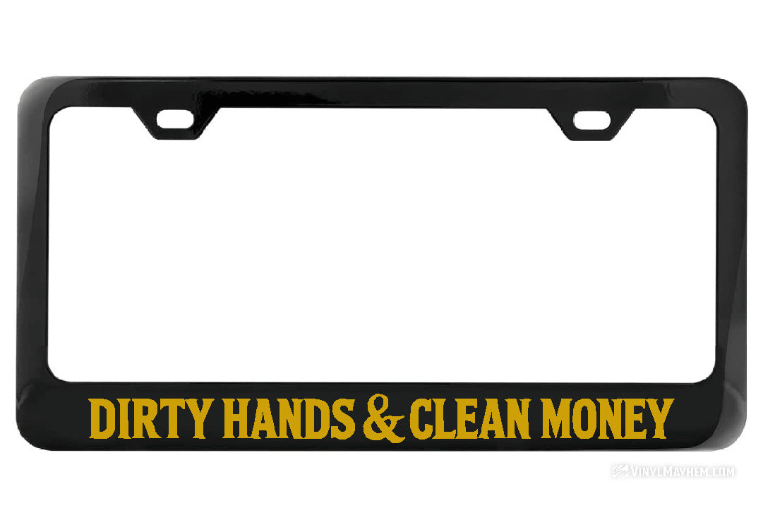 Dirty Hands Clean Money Black License Plate Frame