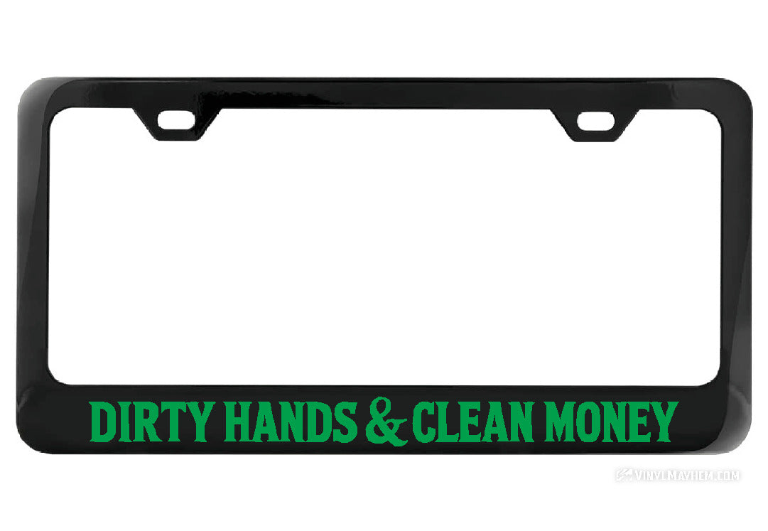 Dirty Hands Clean Money Black License Plate Frame
