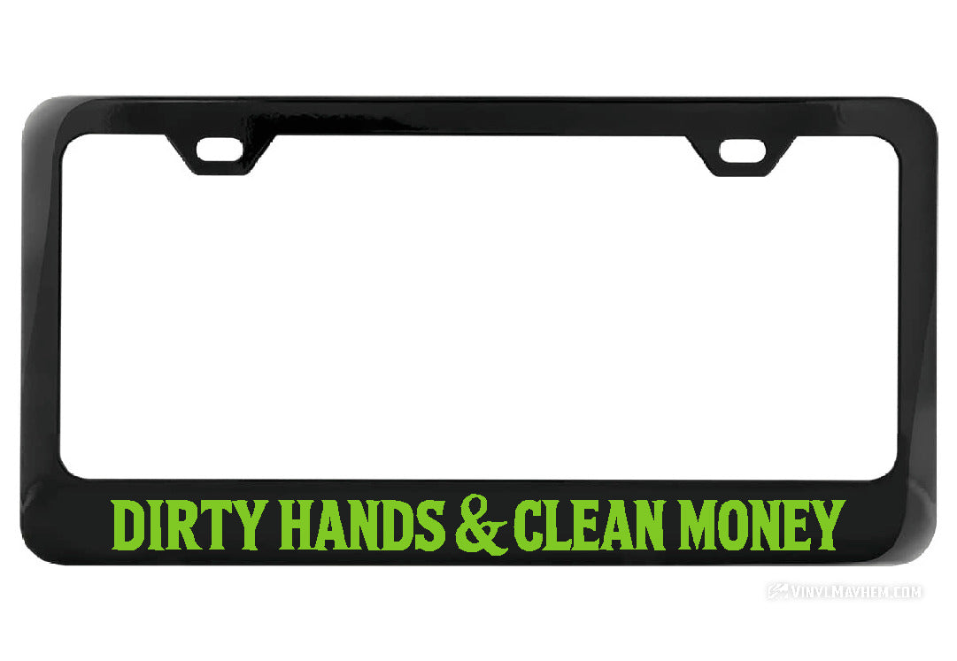 Dirty Hands Clean Money Black License Plate Frame