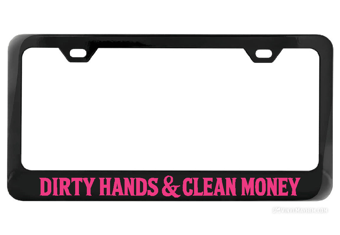 Dirty Hands Clean Money Black License Plate Frame