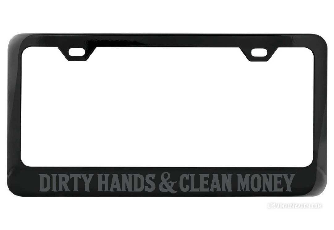 Dirty Hands Clean Money Black License Plate Frame
