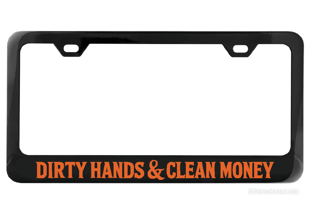Dirty Hands Clean Money Black License Plate Frame
