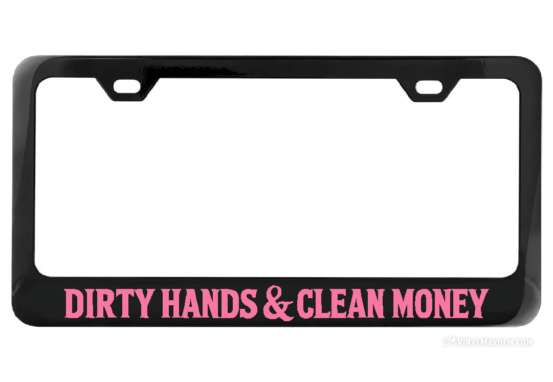 Dirty Hands Clean Money Black License Plate Frame