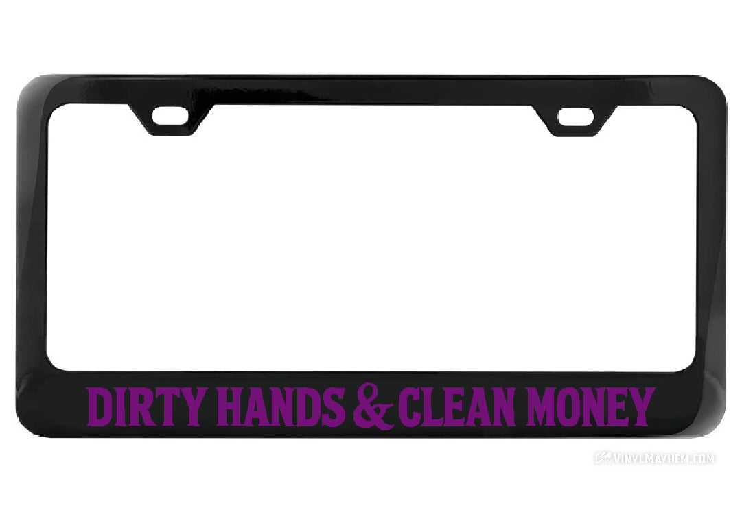 Dirty Hands Clean Money Black License Plate Frame