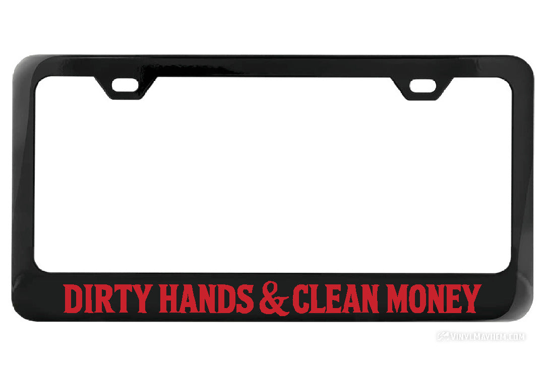 Dirty Hands Clean Money Black License Plate Frame