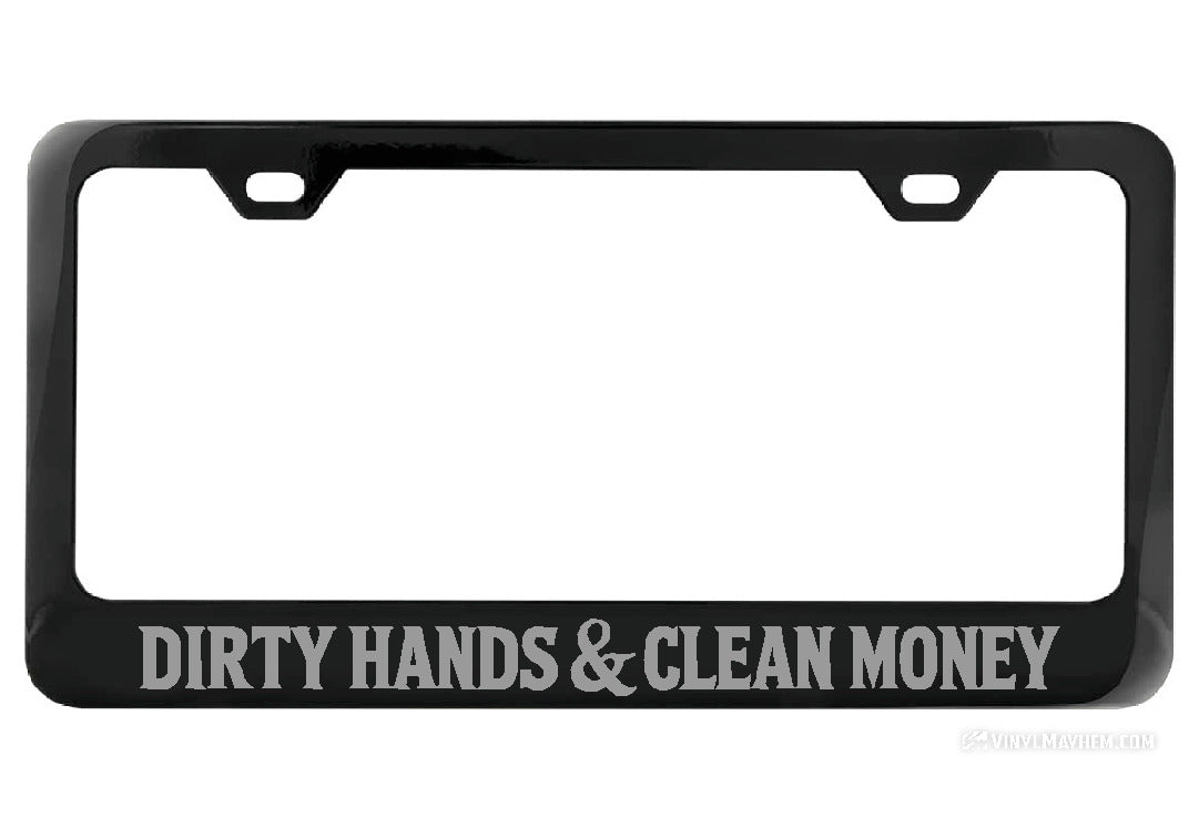 Dirty Hands Clean Money Black License Plate Frame