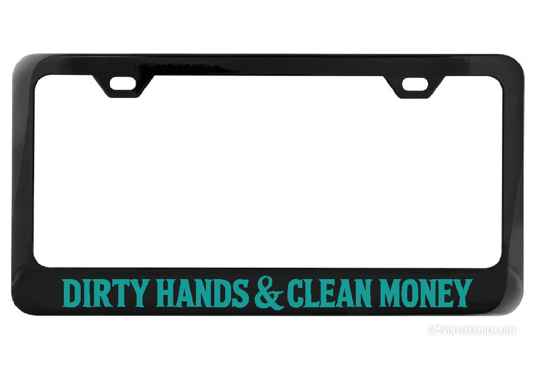 Dirty Hands Clean Money Black License Plate Frame