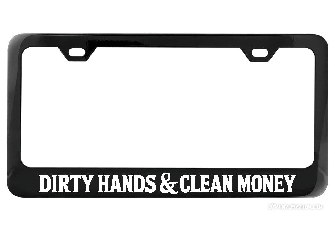Dirty Hands Clean Money Black License Plate Frame