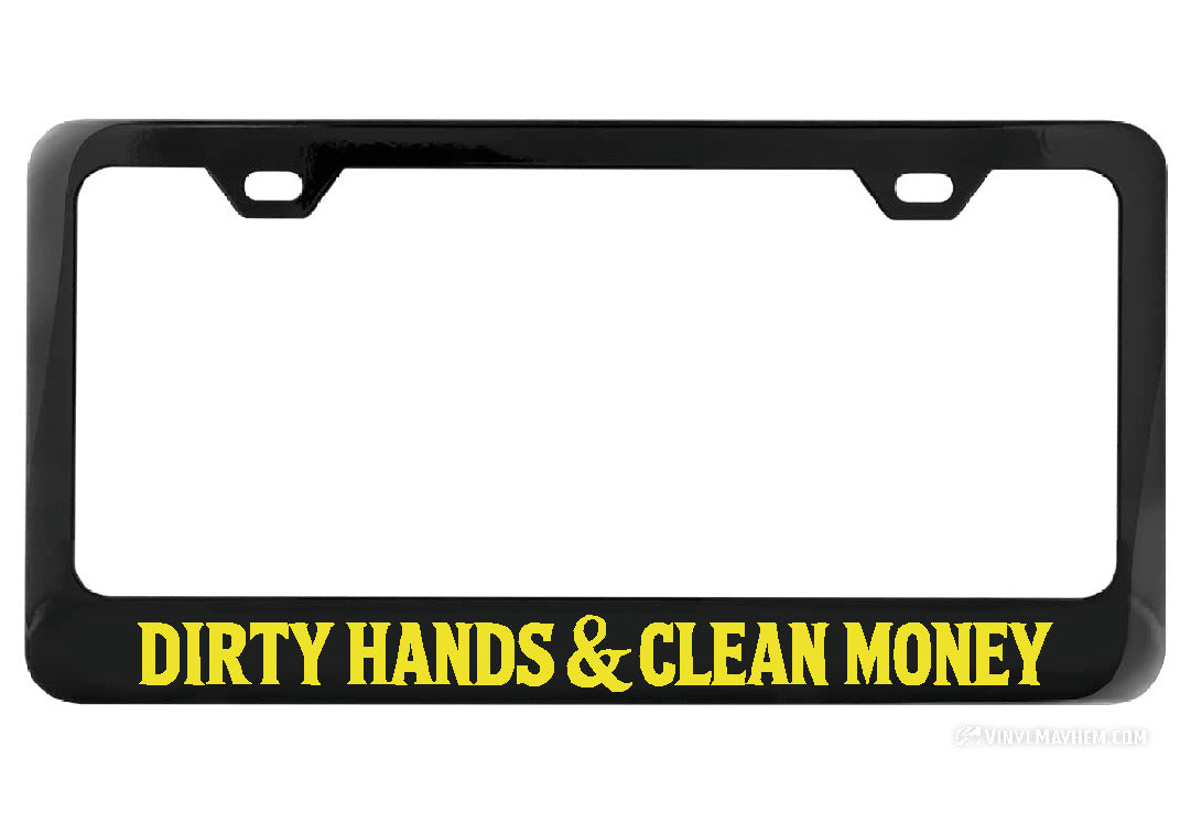 Dirty Hands Clean Money Black License Plate Frame