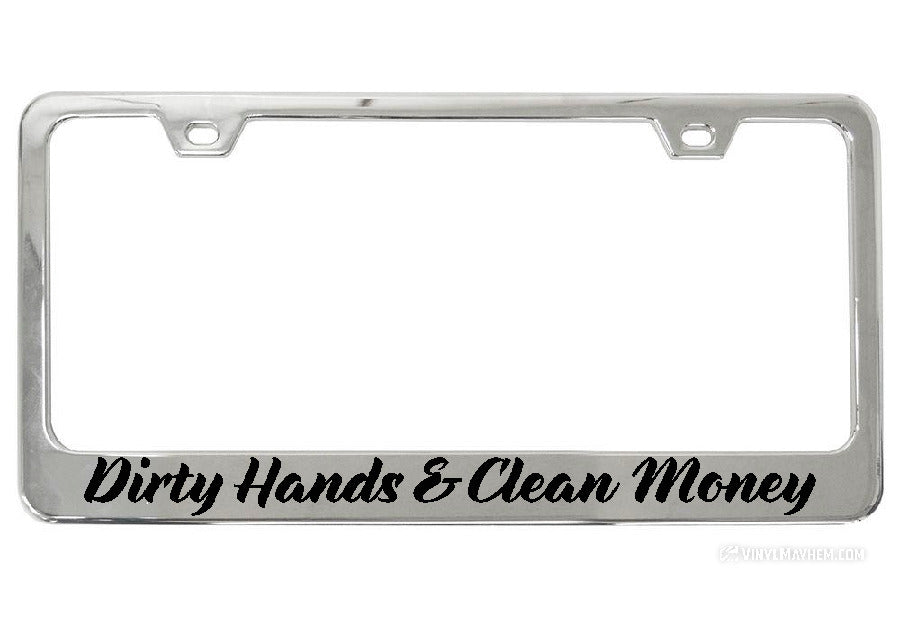 Dirty Hands Clean Money Chrome License Plate Frame