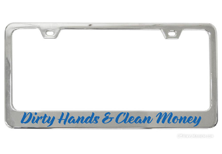 Dirty Hands Clean Money Chrome License Plate Frame