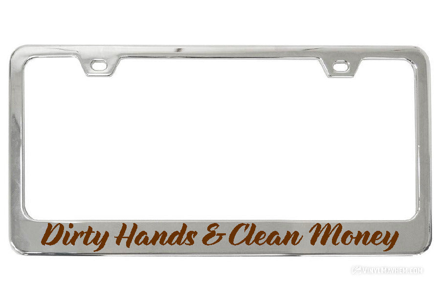 Dirty Hands Clean Money Chrome License Plate Frame