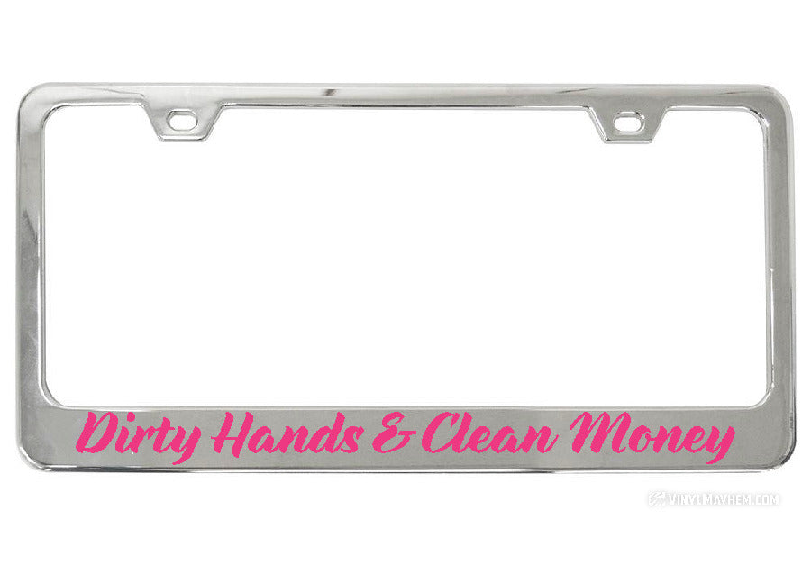 Dirty Hands Clean Money Chrome License Plate Frame
