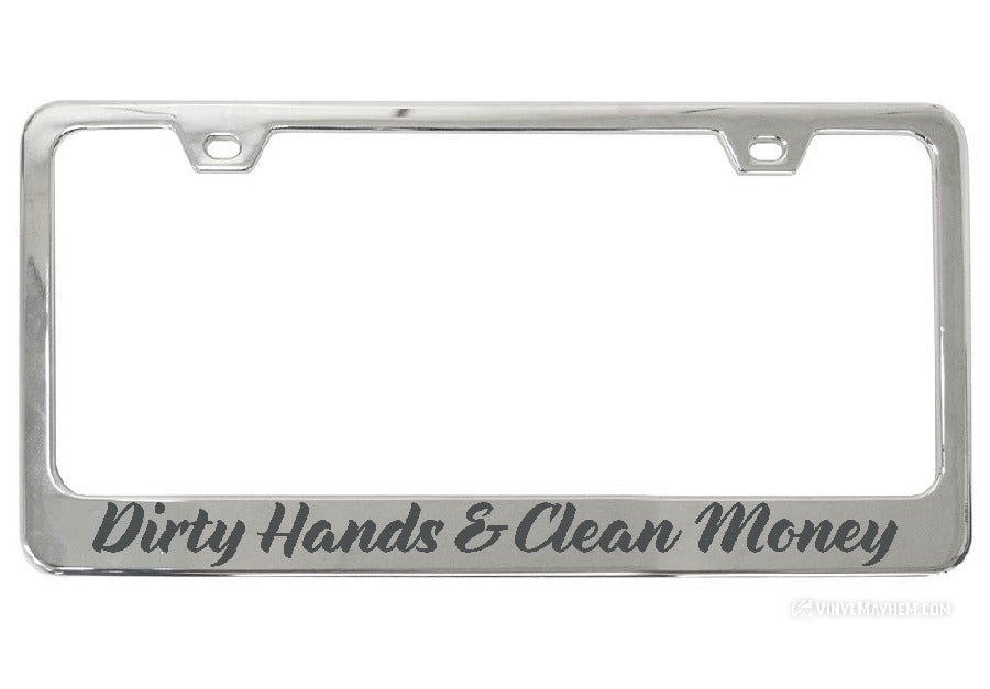Dirty Hands Clean Money Chrome License Plate Frame