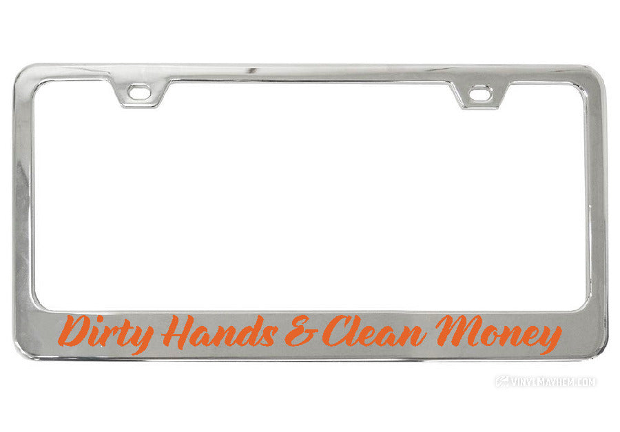 Dirty Hands Clean Money Chrome License Plate Frame