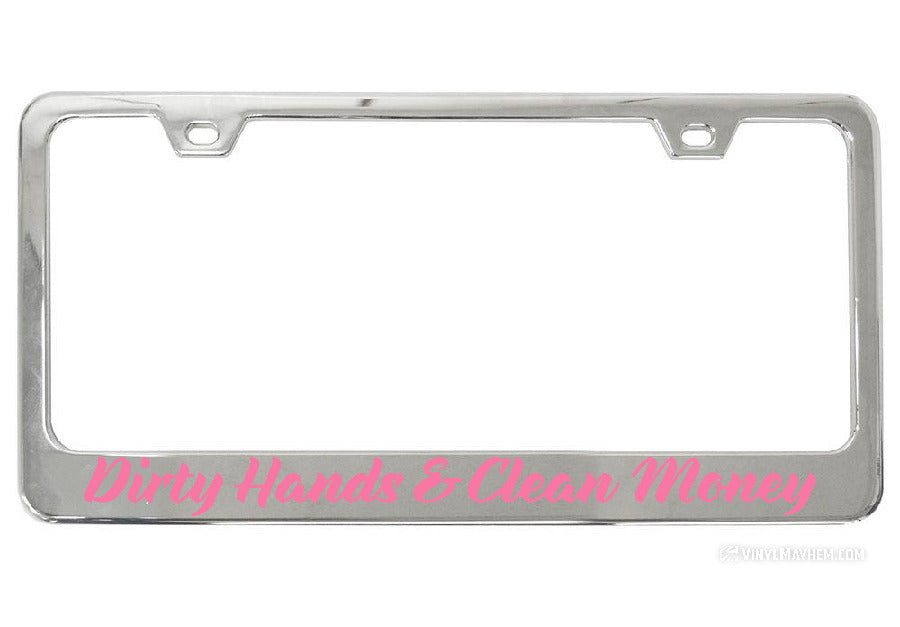 Dirty Hands Clean Money Chrome License Plate Frame