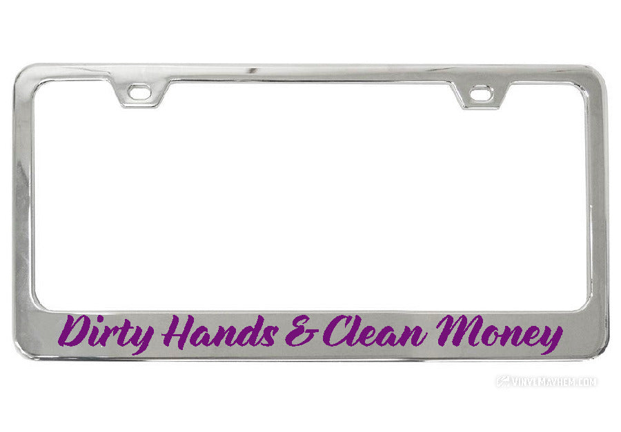 Dirty Hands Clean Money Chrome License Plate Frame