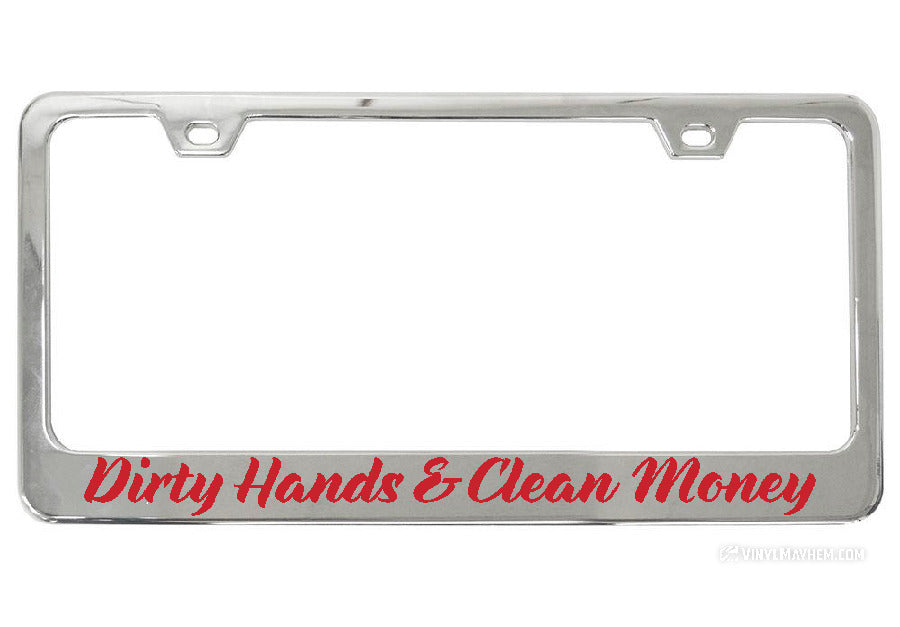 Dirty Hands Clean Money Chrome License Plate Frame