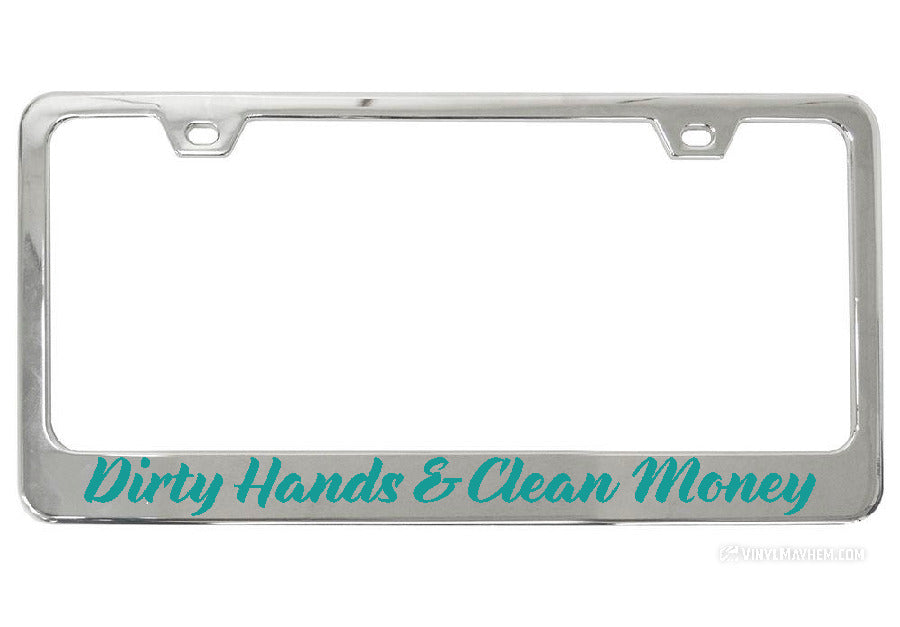 Dirty Hands Clean Money Chrome License Plate Frame