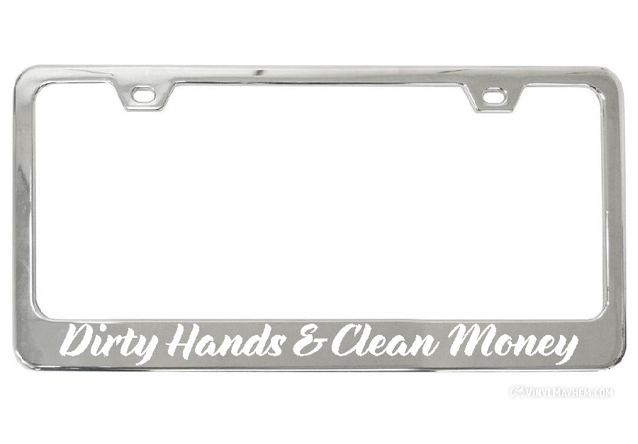 Dirty Hands Clean Money Chrome License Plate Frame
