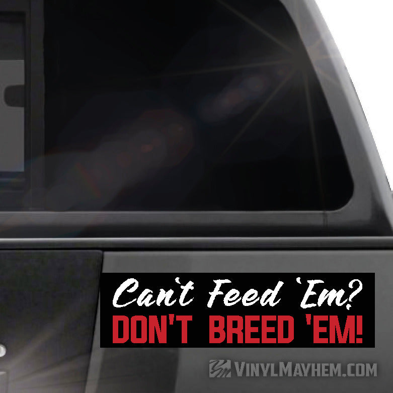 Can't Feed Em Don't Breed Em! sticker