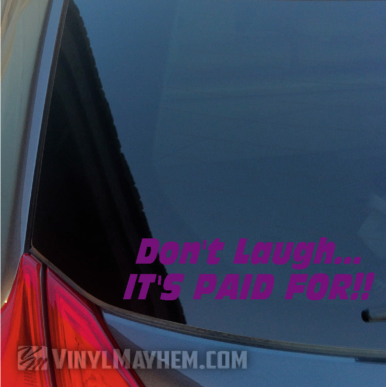 Don&#39;t Laugh It&#39;s Paid For vinyl sticker in CA