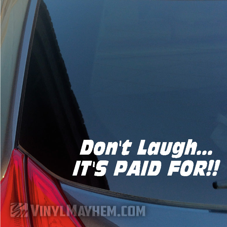 Don&#39;t Laugh It&#39;s Paid For vinyl stickers white