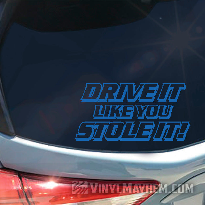 Drive It Like You Stole It vinyl sticker