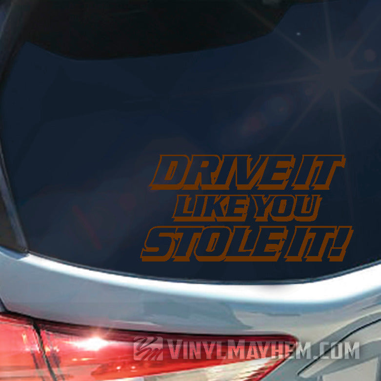 Drive It Like You Stole It vinyl sticker