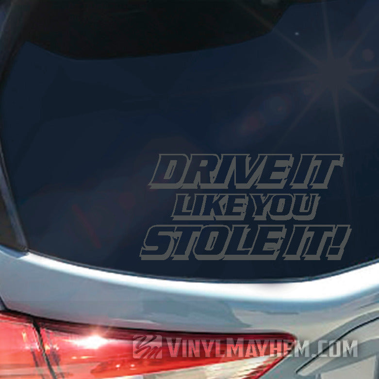 Drive It Like You Stole It vinyl sticker