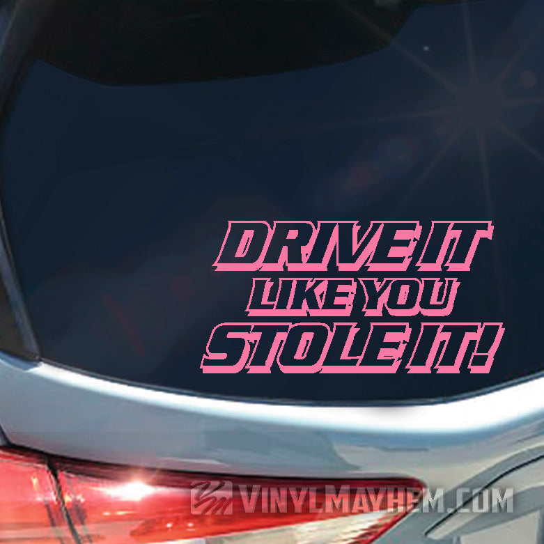 Drive It Like You Stole It vinyl sticker