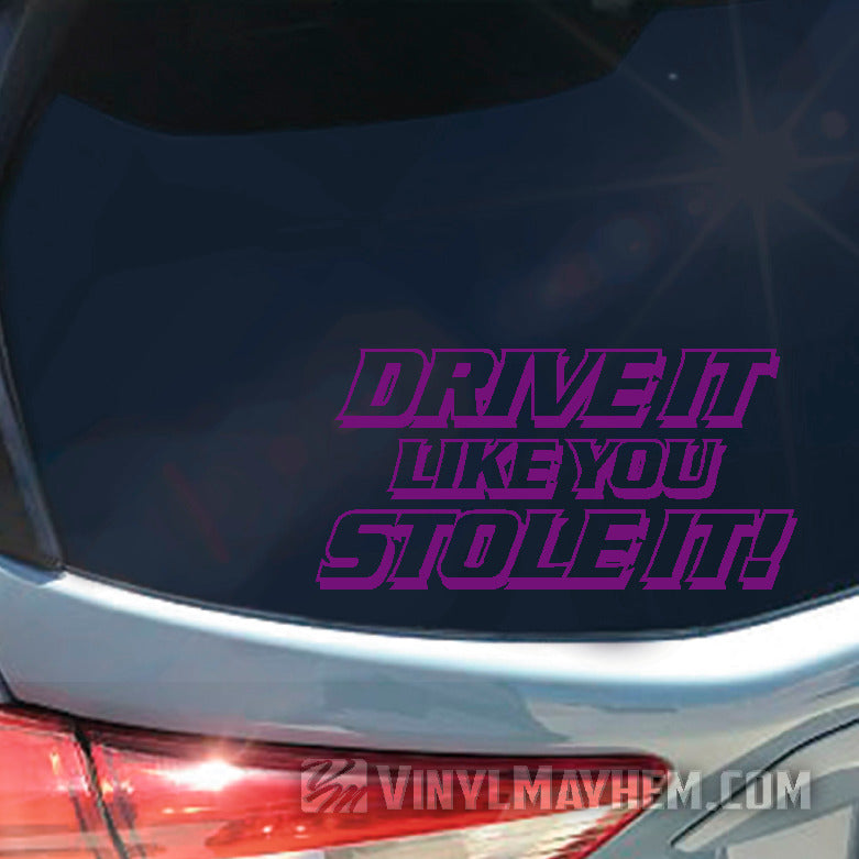 Drive It Like You Stole It vinyl sticker