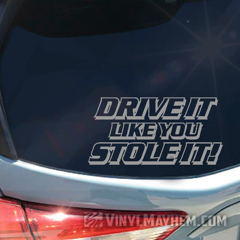 Drive It Like You Stole It vinyl sticker