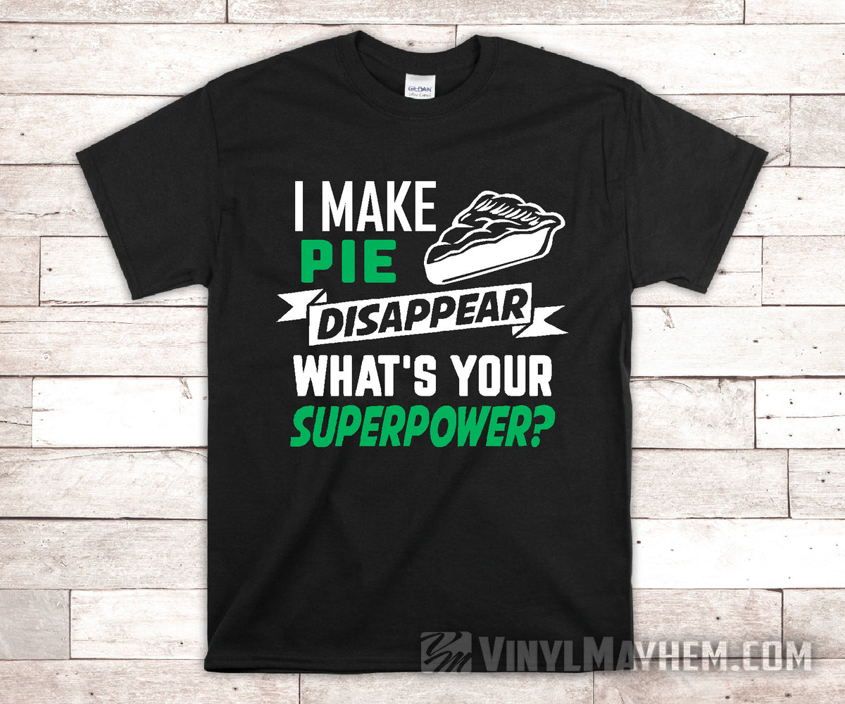 I Make Pie Disappear What&#39;s Your Superpower T-Shirt