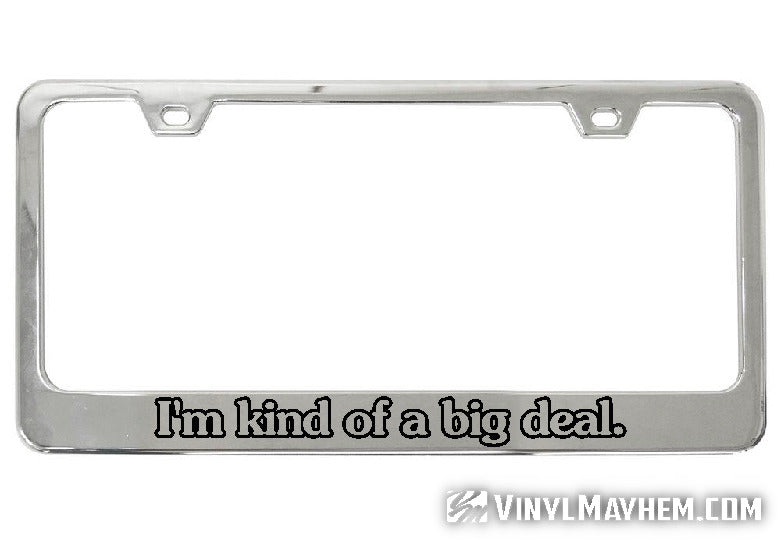 I'm Kind of a Big Deal chrome license plate frame