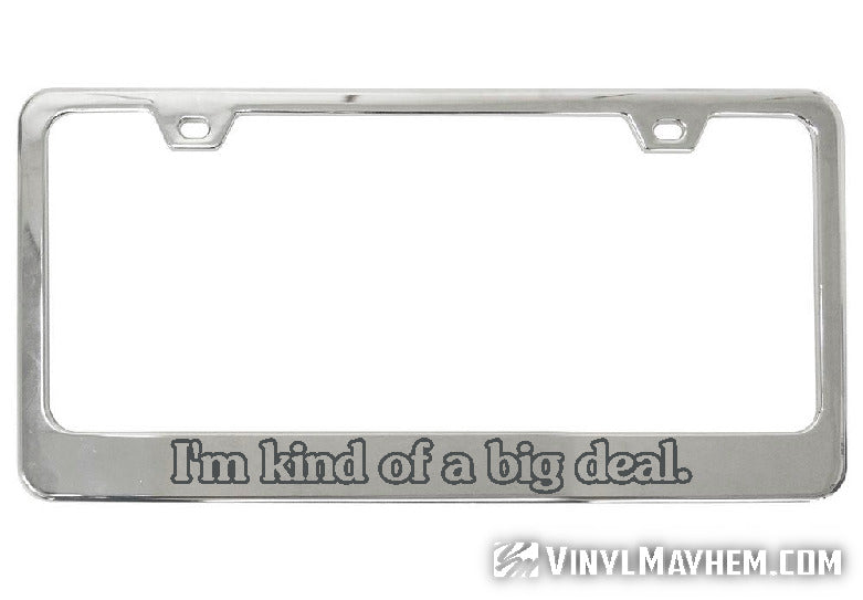 I&#39;m Kind of a Big Deal chrome license plate frame