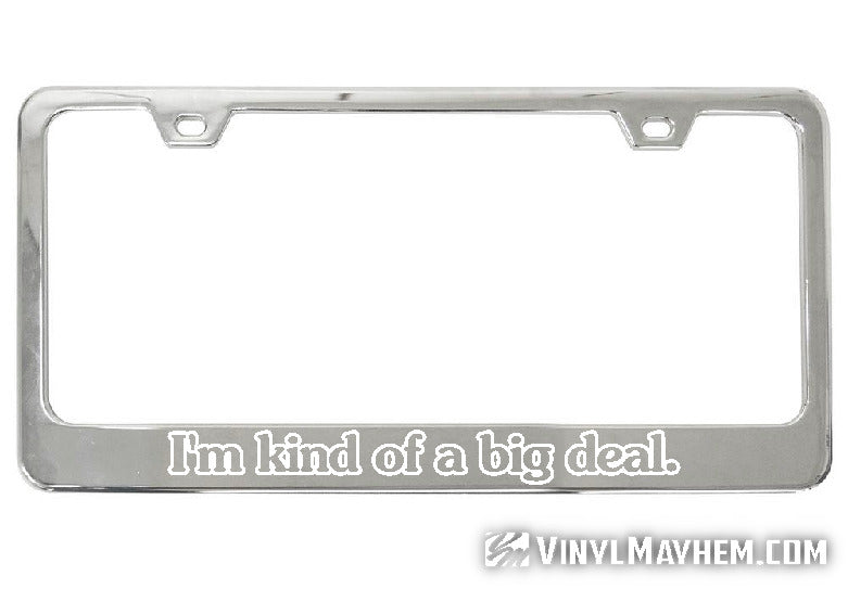 I&#39;m Kind of a Big Deal chrome license plate frame
