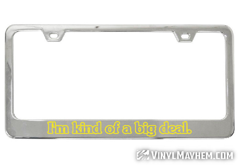 I&#39;m Kind of a Big Deal chrome license plate frame