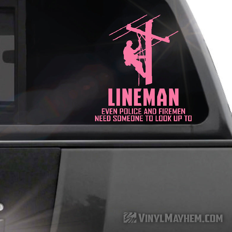 Lineman Even Police And Firemen Need Someone To Look Up To vinyl sticker