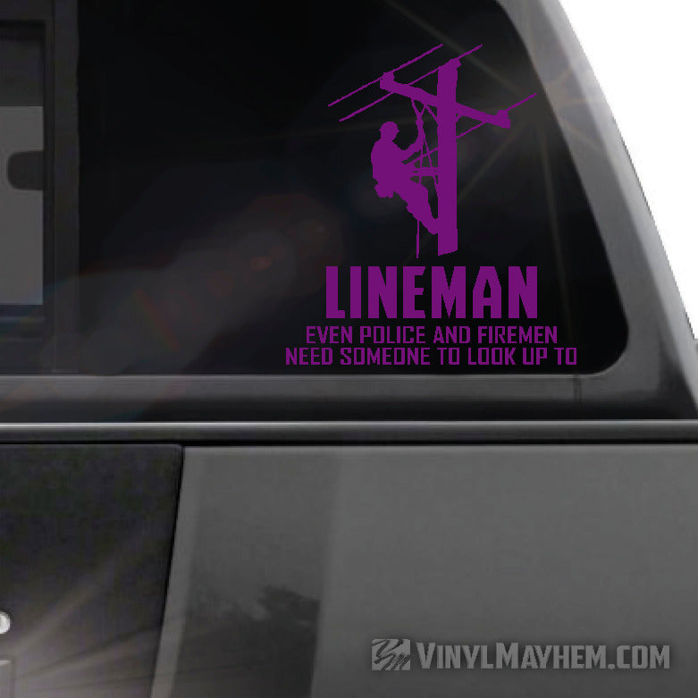Lineman Even Police And Firemen Need Someone To Look Up To vinyl sticker