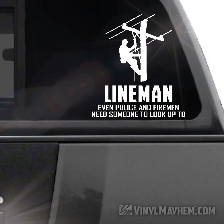 Lineman Even Police And Firemen Need Someone To Look Up To vinyl sticker