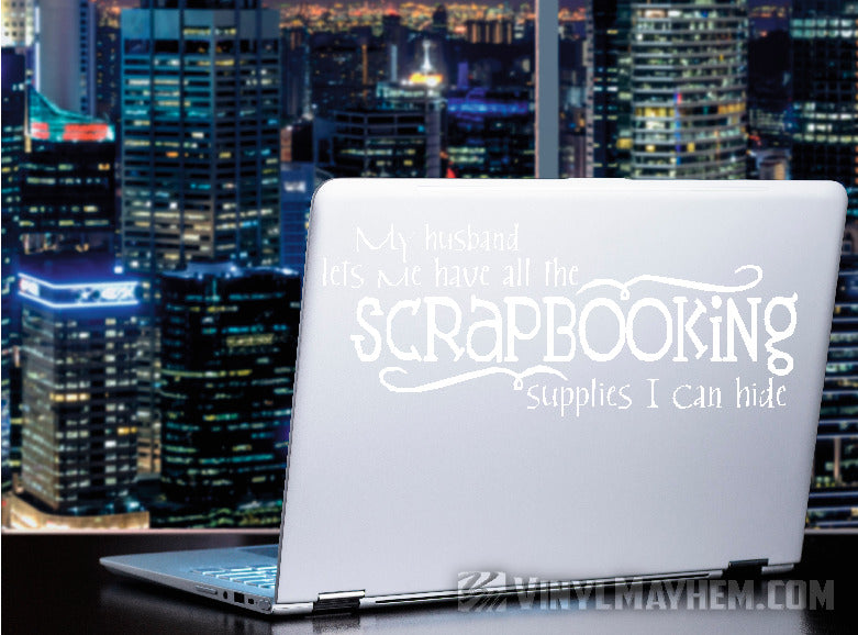 My husband lets me have all the scrapbooking supplies I can hide vinyl sticker
