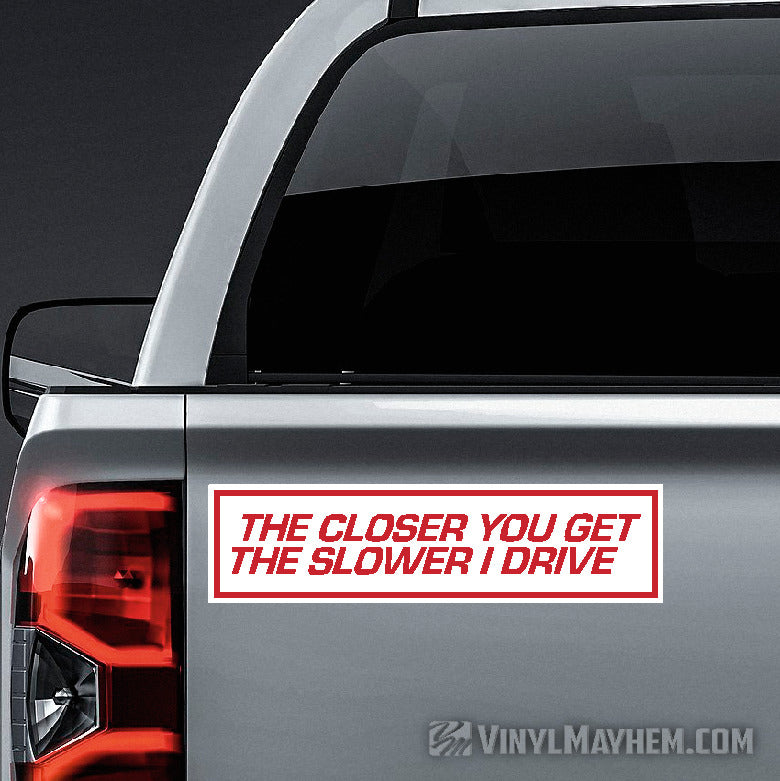 The Closer You Get The Slower I Drive sticker